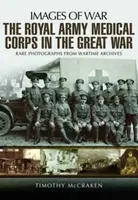 The Royal Army Medical Corps in the Great War - Timothy McCracken