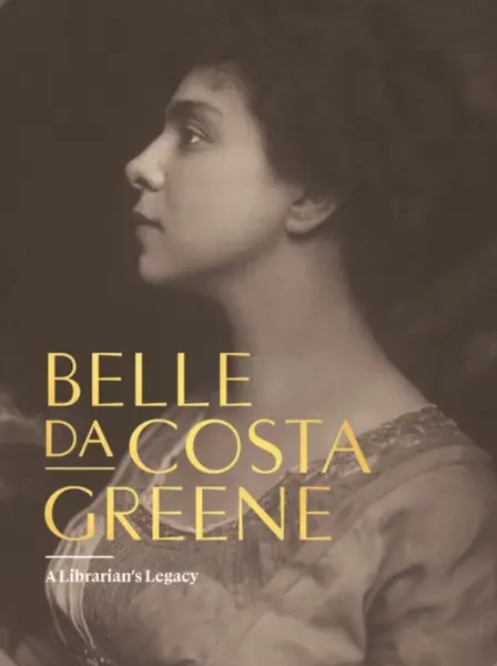 Belle da Costa Greene: A Librarianâ€™s Legacy - Belle da Costa Greene