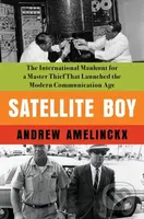 Satellite Boy (The International Manhunt for a Master Thief That Launched the Modern Communication Age) - kniha z kategorie Životopisy, reportáže a…