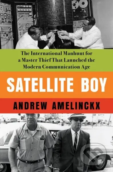 Satellite Boy (The International Manhunt for a Master Thief That Launched the Modern Communication Age) - kniha z kategorie Životopisy, reportáže a…