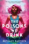 Poisons We Drink - Baptiste Bethany