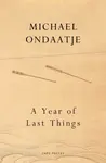 A Year of Last Things - Michael Ondaatje
