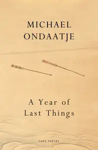 A Year of Last Things - Michael Ondaatje