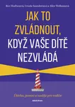 Jak to zvládnout, když vaše dítě nezvládá  - Roz Shafranová