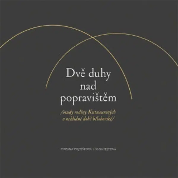 Dvě duhy nad popravištěm /osudy rodiny Kutnaurových v neklidné době bělohorské/ - Olga Fejtová, Vojtíšková Zuzana