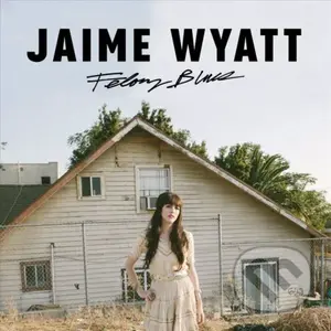 Jaime Wyatt:  Felony Blues - Jaime Wyatt