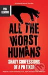 All The Worst Humans (Shady Confessions of a PR Fixer)