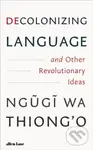 Decolonizing Language and Other Revolutionary Ideas - Ngugi wa Thiong'o