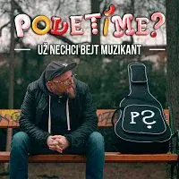 Poletíme? – Už nechci bejt muzikant