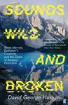 Sounds Wild and Broken - David George Haskell