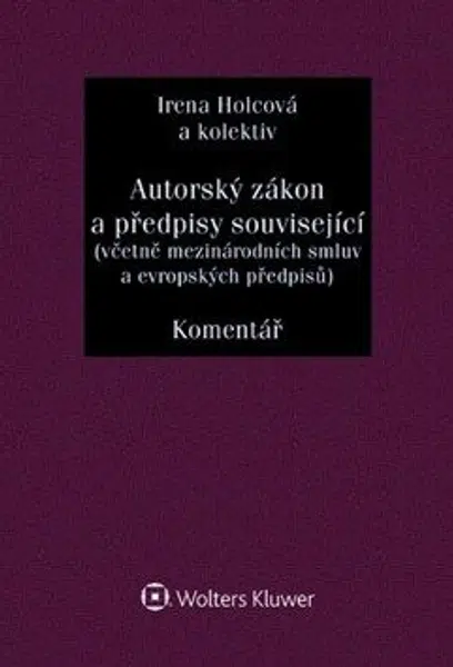 Autorský zákon a předpisy související (včetně mezinárodních smluv a evropských předpisů). Komentář - Irena Holcová