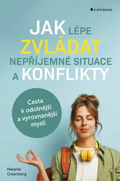 Jak lépe zvládat nepříjemné situace a konflikty - Cesta k odolnější a vyrovnanější mysli - Melanie Greenberg