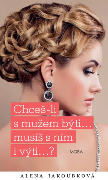 Chceš-li s mužem býti...musíš s ním i výti… - Alena Jakoubková - e-kniha