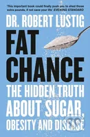 Fat Chance (The Hidden Truth About Sugar, Obesity and Disease) - kniha z kategorie Zdraví a životní styl