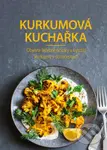 Kurkumová kuchařka (Objevte léčebné účinky a využití kurkumy v 50 receptech)