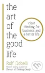 The Art of the Good Life (Clear Thinking for Business and a Better Life) - kniha z kategorie Filozofie