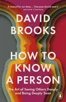 How To Know a Person: The Art of Seeing Others Deeply and Being Deeply Seen - David Brooks