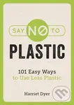 Say No to Plastic (101 Easy Ways to Use Less Plastic) - Harriet Dyer