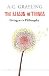 The Reason of Things - Prof A.C. Grayling