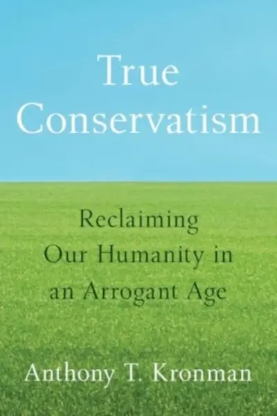 True Conservatism - Anthony T. Kronman