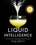 Liquid Intelligence – The Art and Science of the Perfect Cocktail - Dave Arnold