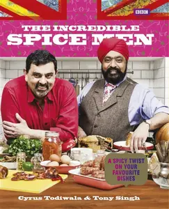 The Incredible Spice Men - Cyrus Todiwala, Tony Singh