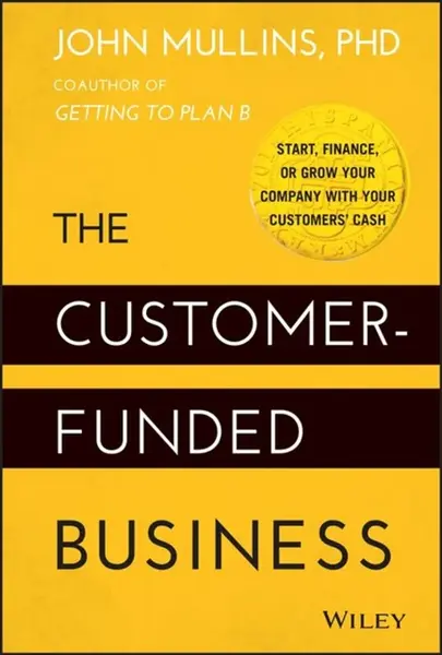 The Customer-Funded Business - John Mullins