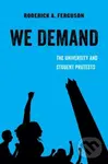 We Demand (The University and Student Protests) - Roderick A. Ferguson