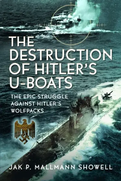 The Destruction of Hitler's U-boats - Jak P Mallmann Showell