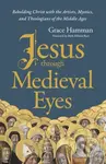 Jesus through Medieval Eyes (Beholding Christ with the Artists, Mystics, and Theologians of the Middle Ages) - kniha z kategorie Pro děti