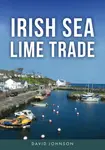Irish Sea Lime Trade - Dr David Johnson