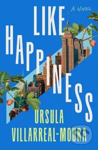 Like Happiness (A Novel) - Ursula Villarreal-Moura