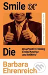 Smile Or Die (How Positive Thinking Fooled America and the World) - kniha z kategorie Beletrie