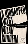 A Kidnapped West (The Tragedy of Central Europe) - Milan Kundera - kniha z kategorie Politologie a politika