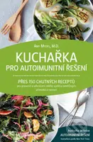 Kuchařka pro autoimunitní řešení (Přes 150 chutných receptů pro prevenci a odvrácení celého spektra zánětlivých příznaků a nemocí) - kniha z…