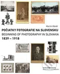 Počiatky fotografie na Slovensku: 1839 – 1918 - Martin Kleibl - kniha z kategorie Historie