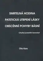 Smrtelná hodina. Patetická utrpení lásky. Obscénní pohyby básní - Ota Kars, Jan Písařík