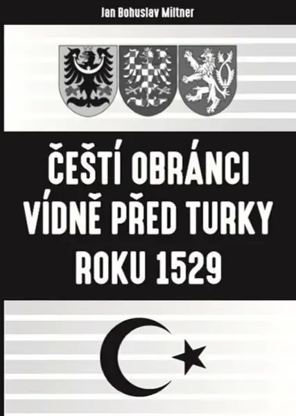 Čeští obránci Vídně před Turky roku 1529 - Bohuslav Miltner