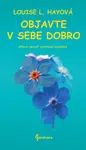 Objavte v sebe dobro - Louise L. Hay