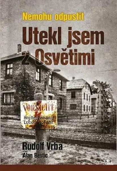 Nemohu odpustit - Utekl jsem z Osvětimi - Rudolf Vrba, Alan Bestic