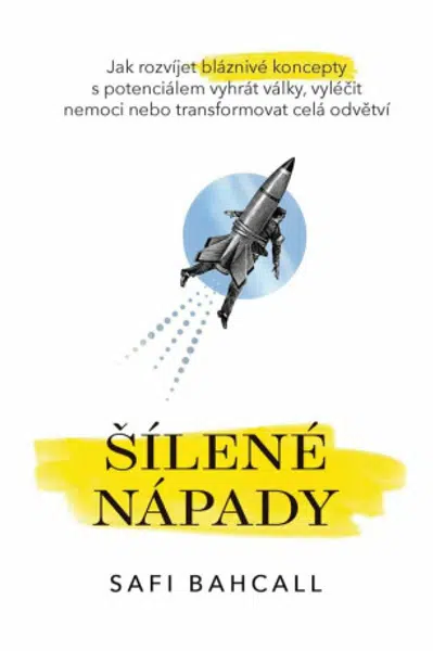 Šílené nápady - Jak rozvíjet bláznivé koncepty s potenciálem vyhrát války, vyléčit nemoci nebo transformovat celá odvětví - Safi Bahcall