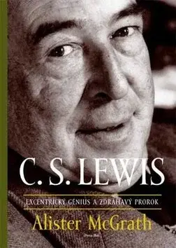C. S. Lewis Excentrický génius a zdráhavý prorok - Alister E. McGrath