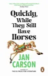 Quickly, While They Still Have Horses - Jan Carson