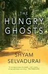 The Hungry Ghosts - Shyam Selvadurai