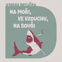 David Matásek – Batlička: Na moři, na souši, ve vzduchu