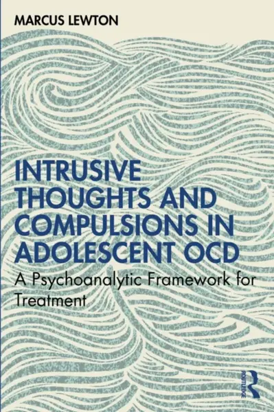 Intrusive Thoughts and Compulsions in Adolescent OCD - Marcus Lewton
