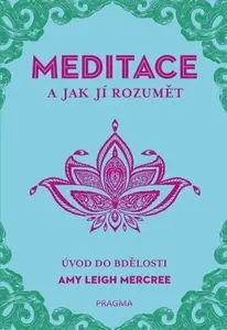 MEDITACE a jak jí rozumět - Úvod do bdělosti - Amy Leigh Mercree