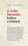 O české literatuře, kritice a historii - Jan Strakoš