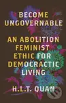 Become Ungovernable (An Abolition Feminist Ethic for Democratic Living)