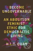 Become Ungovernable (An Abolition Feminist Ethic for Democratic Living)